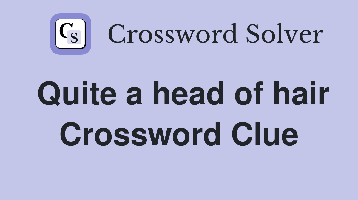 Quite a head of hair Crossword Clue Answers Crossword Solver